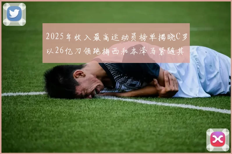 2025年收入最高运动员榜单揭晓C罗以26亿刀领跑梅西和本泽马紧随其后