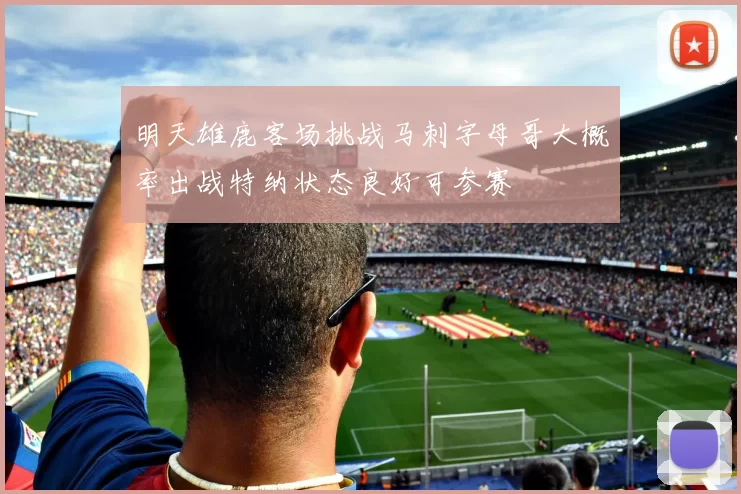 明天雄鹿客场挑战马刺字母哥大概率出战特纳状态良好可参赛